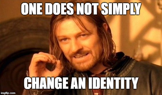 One does not simply change an identity