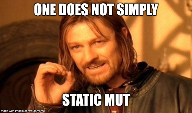 One does not simply `static mut`